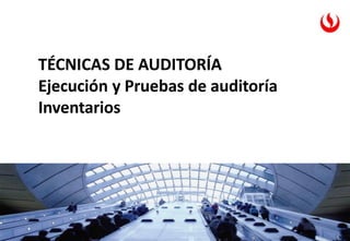 TÉCNICAS DE AUDITORÍA
Ejecución y Pruebas de auditoría
Inventarios
Material elaborado por:CPC MBA Fanny Barrantes 1
 