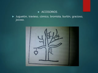  ACCESORIOS
 Juguetón, travieso, cómico, bromista, burlón, gracioso,
jocoso.
 