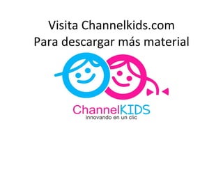 Visita Channelkids.com
Para descargar más material
 