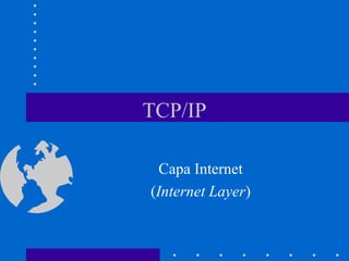 TCP/IP
Capa Internet
(Internet Layer)
 