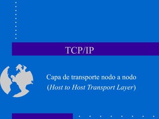 TCP/IP
Capa de transporte nodo a nodo
(Host to Host Transport Layer)
 