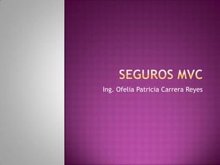SEGUROS MVC Ing. Ofelia Patricia Carrera Reyes 