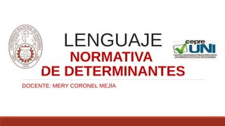 LENGUAJE
NORMATIVA
DE DETERMINANTES
DOCENTE: MERY CORONEL MEJÍA
 