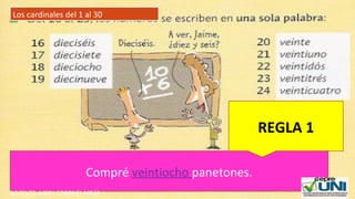 Los cardinales del 1 al 30
Compré veintiocho panetones.
REGLA 1
DOCENTE: MERY CORONEL MEJÍA
 