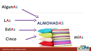 AlgunAs
ALMOHADAS
LAs
EstAs
Cinco míAs
DOCENTE: MERY CORONEL MEJÍA
 