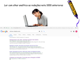 Ler com olhar analítico as redações nota 1000 anteriores
 