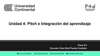 Clase # 8
Docente: Enzo Raúl Puente Custodio
Unidad 4: Pitch e Integración del aprendizaje
 