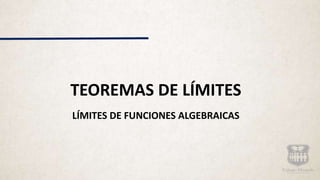 TEOREMAS DE LÍMITES
LÍMITES DE FUNCIONES ALGEBRAICAS
 