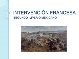 INTERVENCIÓN FRANCESA
SEGUNDO IMPERIO MEXICANO
 