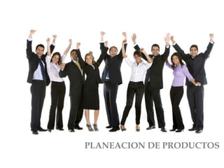 PLANEACION DE PRODUCTOS
 