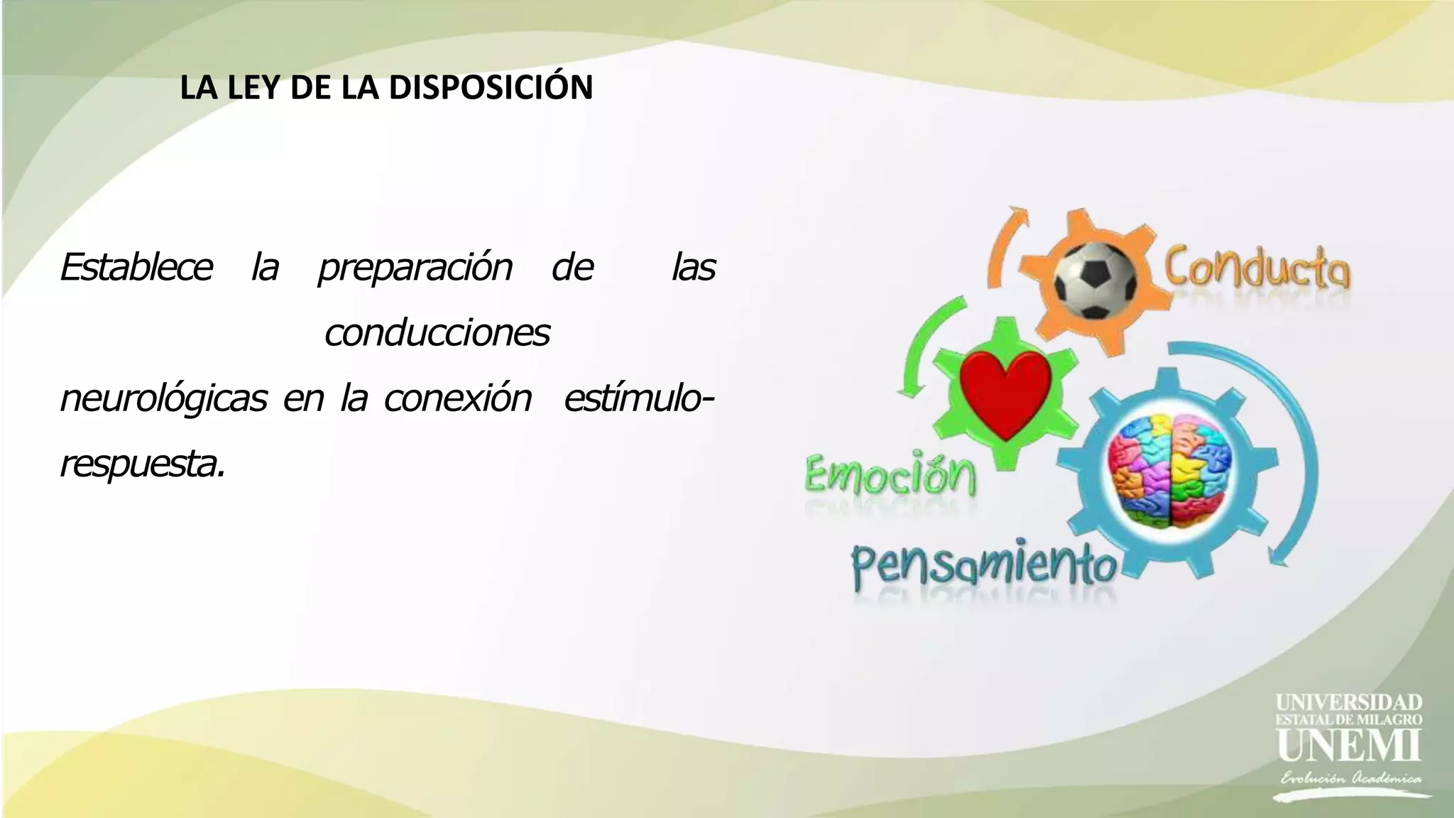 LA LEY DE LA DISPOSICIÓN
Establece la preparación de las
conducciones
neurológicas en la conexión estímulo-
respuesta.
 