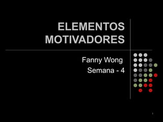 1
ELEMENTOS
MOTIVADORES
Fanny Wong
Semana - 4
 