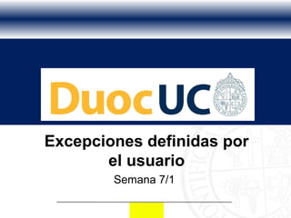 Excepciones definidas por
       el usuario
        Semana 7/1
 