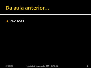 Da aula anterior…Revisões2010/2011Introdução à Programação - DCTI - ISCTE-IUL2