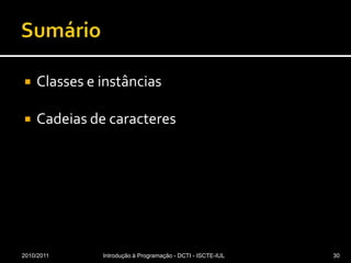 SumárioClasses e instânciasCadeias de caracteres2010/2011Introdução à Programação - DCTI - ISCTE-IUL30