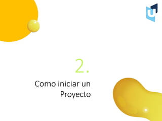 2.
Como iniciar un
Proyecto
 