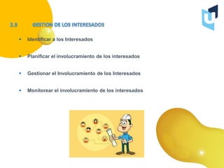  Identificar a los Interesados
 Planificar el involucramiento de los interesados
 Gestionar el Involucramiento de los Interesados
 Monitorear el involucramiento de los interesados
 