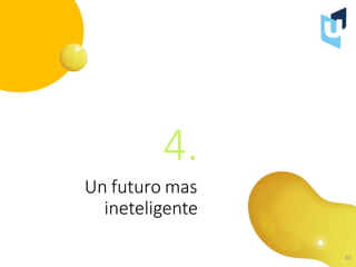 4.
Un futuro mas
ineteligente
45
 