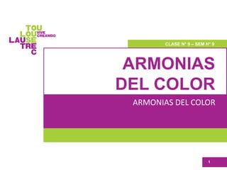 ARMONIAS
DEL COLOR
ARMONIAS DEL COLOR
1
CLASE N° 9 – SEM N° 9
 