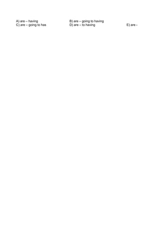 A) are – having B) are – going to having
C) are – going to has D) are – to having E) are -
 