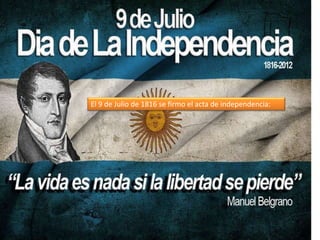 El 9 de Julio de 1816 se firmo el acta de independencia:
 