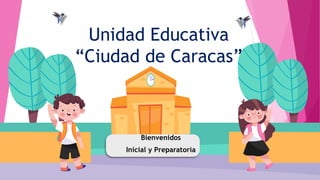 Unidad Educativa
“Ciudad de Caracas”
Bienvenidos
Inicial y Preparatoria
 
