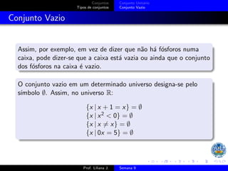 Conjuntos
Tipos de conjuntos
Conjunto Unitário
Conjunto Vazio
Conjunto Vazio
Assim, por exemplo, em vez de dizer que não...