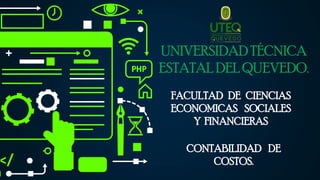 UNIVERSIDAD TÉCNICA
ESTATAL DEL QUEVEDO.
CONTABILIDAD DE
COSTOS.
FACULTAD DE CIENCIAS
ECONOMICAS SOCIALES
Y FINANCIERAS
 