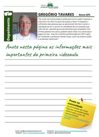Anote nesta página as informações mais
importantes da primeira videoaula______________________________________
______________________________________
______________________________________
______________________________________
______________________________________
______________________________________
______________________________________
______________________________________
______________________________________
______________________________________
______________________________________
______________________________________
Email: aps@autordapropriasaude.com
Telegram: https://t.me/autordapropriasaude
Facebook: http://www.facebook.com/autordapropriasaude/
Instagram: @autordapropriasaude
Poste nacomunidadea) atividade da bula
b)suas considerações
sobre esta aula na
comunidade
http://bit.ly/ComunidadeSem
anaAPS
 