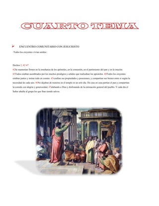 ENCUENTRO COMUNITARIO CON JESUCRISTO 
-Todos los creyentes vivían unidos- 
Hechos 2, 42-47 
42Se mantenían firmes en la enseñanza de los apóstoles, en la comunión, en el partimiento del pan y en la oración. 43Todos estaban asombrados por los muchos prodigios y señales que realizaban los apóstoles. 44Todos los creyentes estaban juntos y tenían todo en común: 45vendían sus propiedades y posesiones, y compartían sus bienes entre sí según la necesidad de cada uno. 46No dejaban de reunirse en el templo ni un solo día. De casa en casa partían el pan y compartían la comida con alegría y generosidad, 47alabando a Dios y disfrutando de la estimación general del pueblo. Y cada día el Señor añadía al grupo los que iban siendo salvos.  