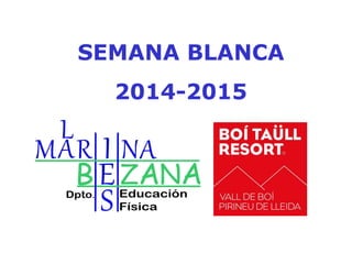 SEMANA BLANCA
2014-2015
 