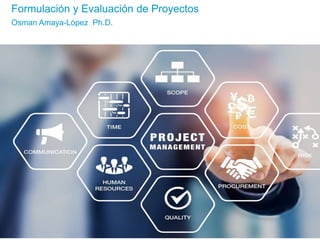 Formulación y Evaluación de Proyectos
Osman Amaya-López Ph.D.
 