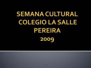 SEMANA CULTURAL COLEGIO LA SALLEPEREIRA2009 