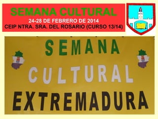 SEMANA CULTURAL
24-28 DE FEBRERO DE 2014
CEIP NTRA. SRA. DEL ROSARIO (CURSO 13/14)
 