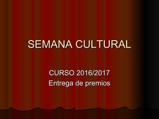 SEMANA CULTURALSEMANA CULTURAL
CURSO 2016/2017CURSO 2016/2017
Entrega de premiosEntrega de premios
 