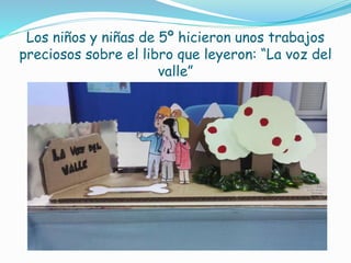Los niños y niñas de 5º hicieron unos trabajos
preciosos sobre el libro que leyeron: “La voz del
valle”
 