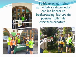 Se hicieron múltiples
actividades relacionadas
con los libros: un
bookcrossing, lectura de
poemas, taller de
escritura creativa…
 