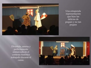 Una estupenda
representación
que hizo las
delicias de
peques y no tan
peques
Divertida, amena y
perfectamente
enmarcada en el
contexto histórico
trabajado durante el
curso.
 