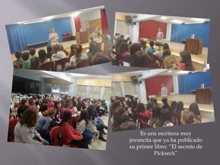 Es una escritora muy
jovencita que ya ha publicado
su primer libro: “El secreto de
Pickseck”
 