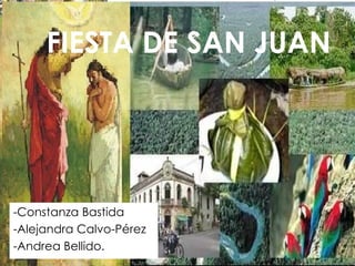 FIESTA DE SAN JUAN




-Constanza Bastida
-Alejandra Calvo-Pérez
-Andrea Bellido.
 