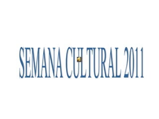 SEMANA CULTURAL 2011 