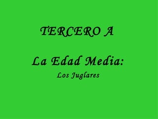 TERCERO A La Edad Media: Los Juglares 