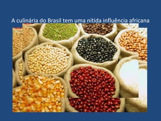 A culinária do Brasil tem uma nítida influência africana