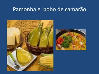 Pamonha e  bobo de camarão