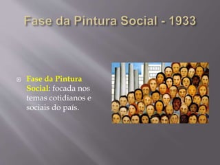  Fase da Pintura
Social: focada nos
temas cotidianos e
sociais do país.
 