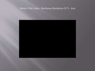 Heitor Villa Lobos - Bachianas Brasileiras Nº 5 - Aria
 