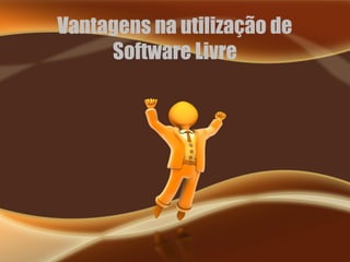 Vantagens na utilização de
Software Livre
 