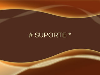 # SUPORTE *
 