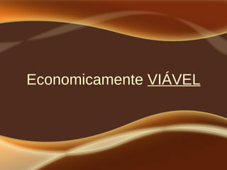 Economicamente VIÁVEL
 