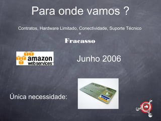 Para onde vamos ?
  Contratos, Hardware Limitado, Conectividade, Suporte Técnico
                                =
                        Fracasso

                              Junho 2006



Única necessidade:
 